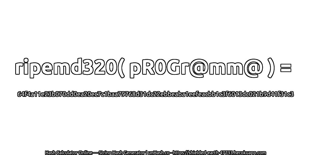 ripemd320( pR0Gr@mm@ ) = 64f4a11e23b070dd0ea20ec7c1baa79768d31dc22ebbeaba1eefeacbb1c3f6013dc021b9d41f31c3 | unHash.co