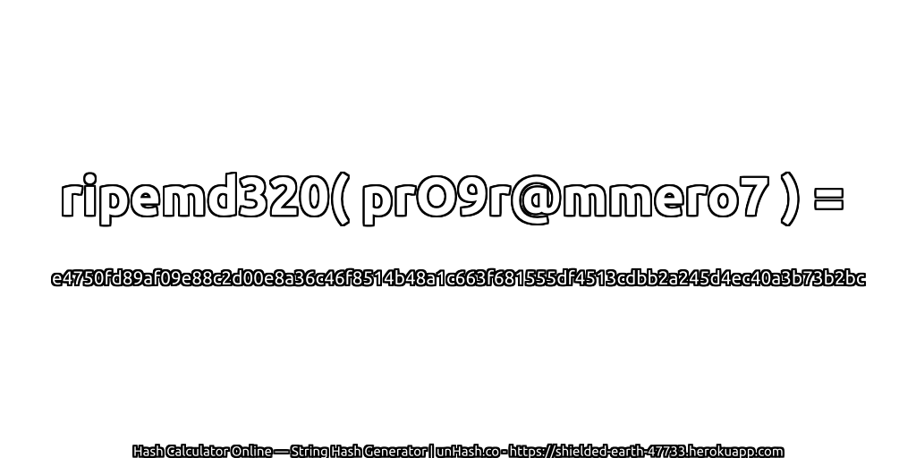 ripemd320( prO9r@mmero7 ) = e4750fd89af09e88c2d00e8a36c46f8514b48a1c663f681555df4513cdbb2a245d4ec40a3b73b2bc | unHash.co