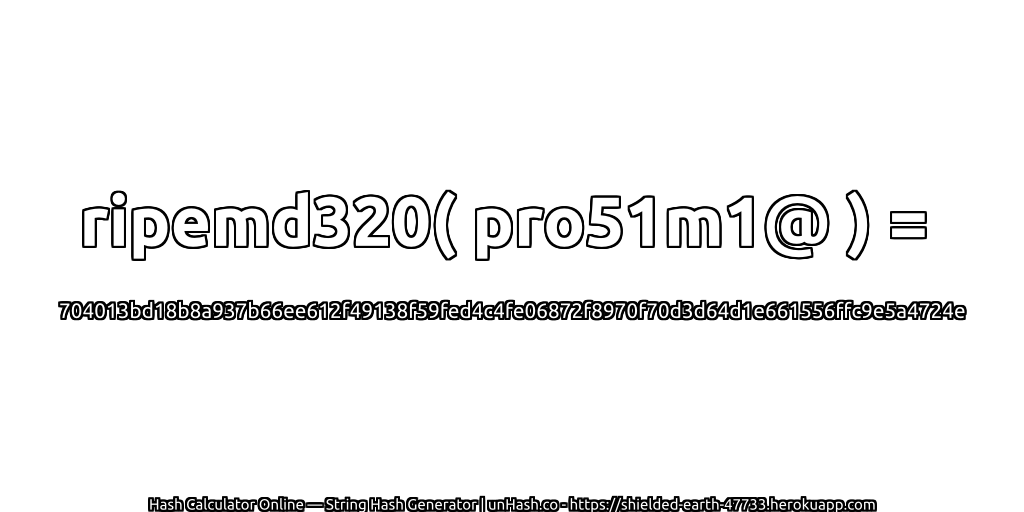 ripemd320( pro51m1@ ) = 704013bd18b8a937b66ee612f49138f59fed4c4fe06872f8970f70d3d64d1e661556ffc9e5a4724e | unHash.co