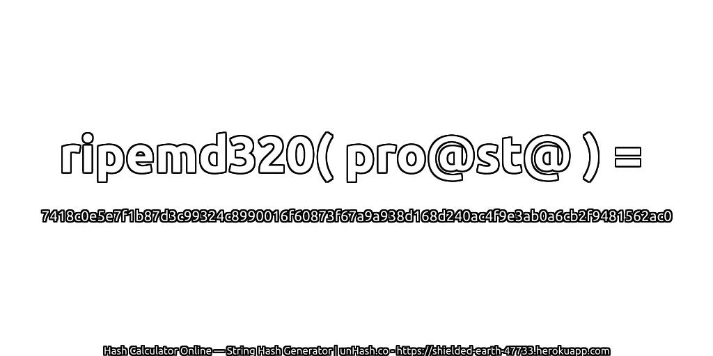 ripemd320( pro@st@ ) = 7418c0e5e7f1b87d3c99324c8990016f60873f67a9a938d168d240ac4f9e3ab0a6cb2f9481562ac0 | unHash.co