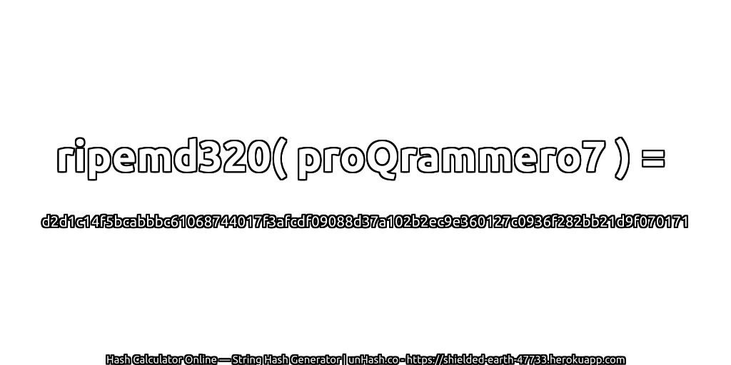 ripemd320( proQrammero7 ) = d2d1c14f5bcabbbc61068744017f3afcdf09088d37a102b2ec9e360127c0936f282bb21d9f070171 | unHash.co