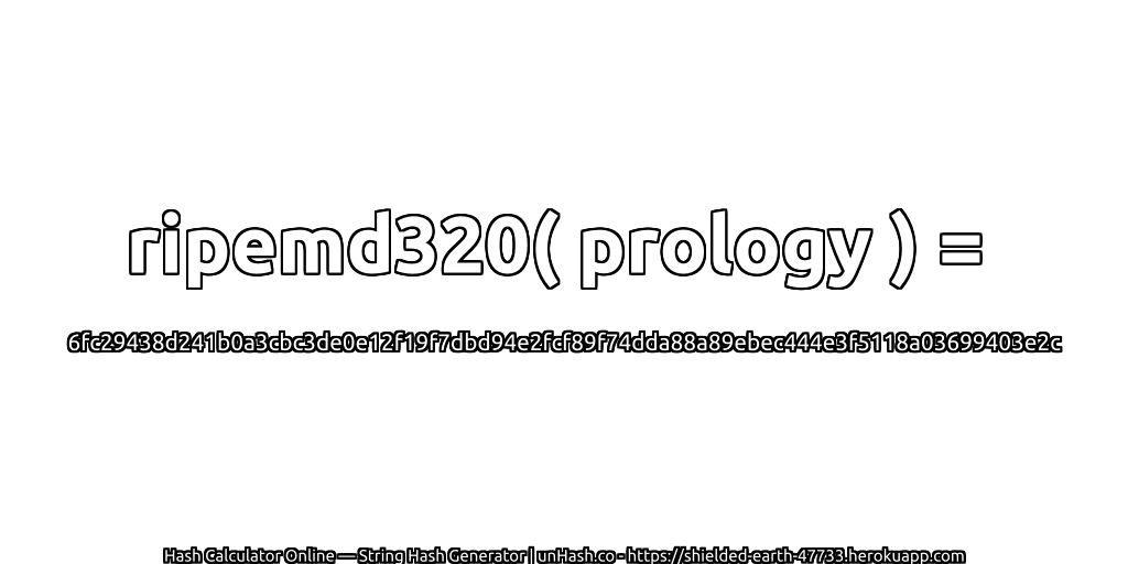 ripemd320( prology ) = 6fc29438d241b0a3cbc3de0e12f19f7dbd94e2fcf89f74dda88a89ebec444e3f5118a03699403e2c | unHash.co
