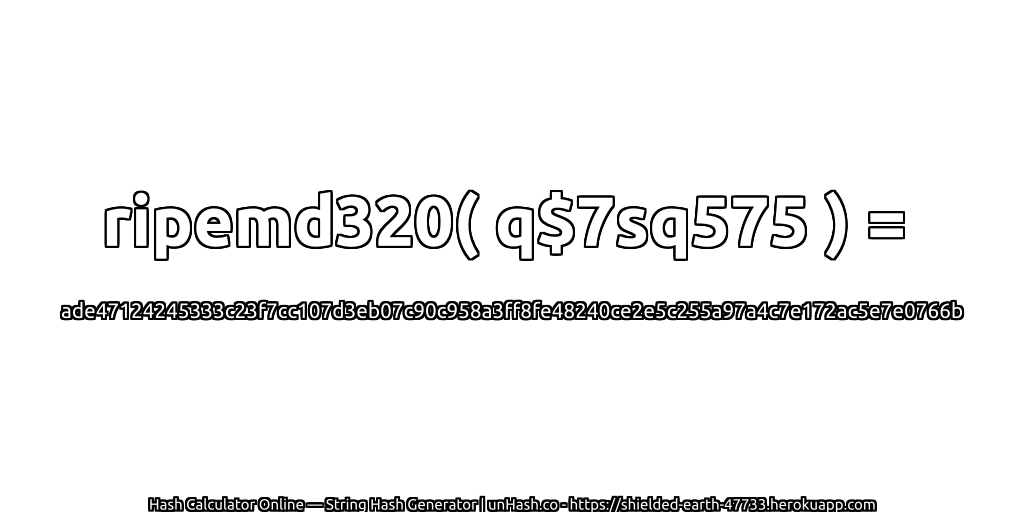 ripemd320( q$7sq575 ) = ade47124245333c23f7cc107d3eb07c90c958a3ff8fe48240ce2e5c255a97a4c7e172ac5e7e0766b | unHash.co