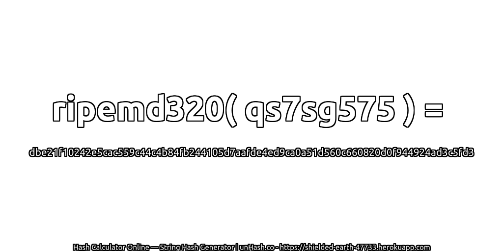 ripemd320( qs7sg575 ) = dbe21f10242e5cac559c44c4b84fb244105d7aafde4ed9ca0a51d560c660820d0f944924ad3c5fd3 | unHash.co