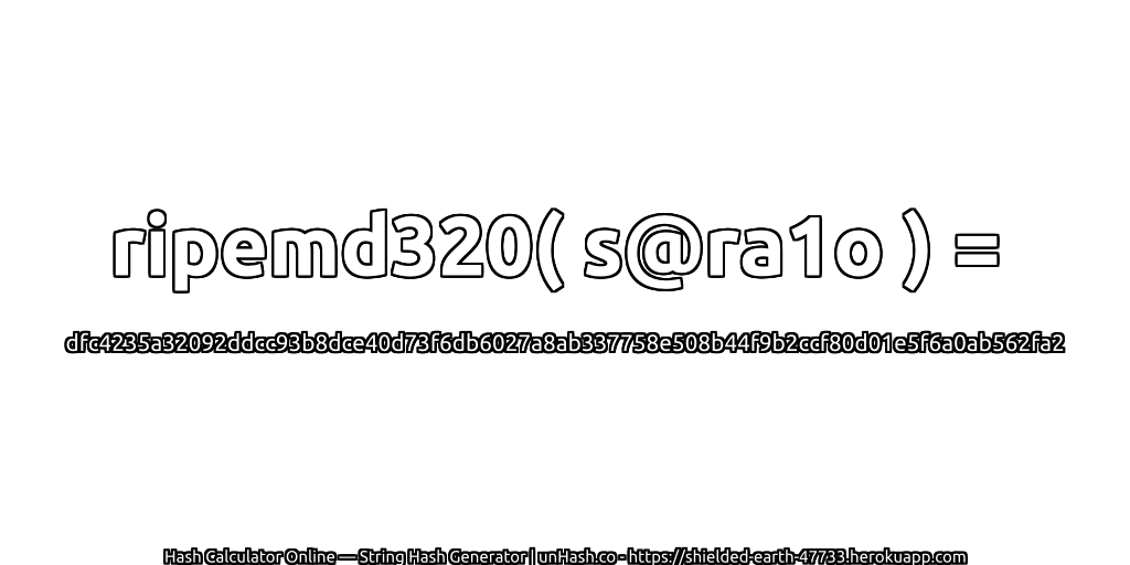 ripemd320( s@ra1o ) = dfc4235a32092ddcc93b8dce40d73f6db6027a8ab337758e508b44f9b2ccf80d01e5f6a0ab562fa2 | unHash.co