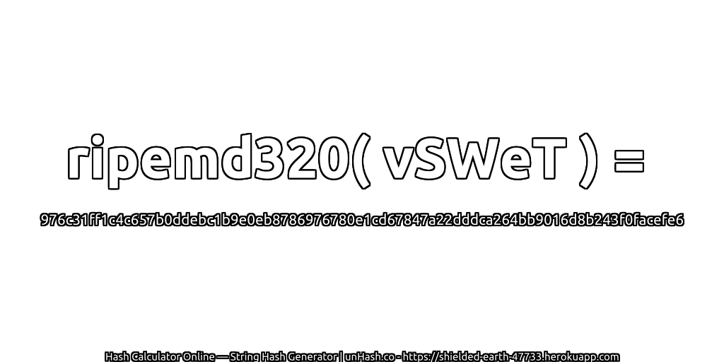 ripemd320( vSWeT ) = 976c31ff1c4c657b0ddebc1b9e0eb8786976780e1cd67847a22dddca264bb9016d8b243f0facefe6 | unHash.co
