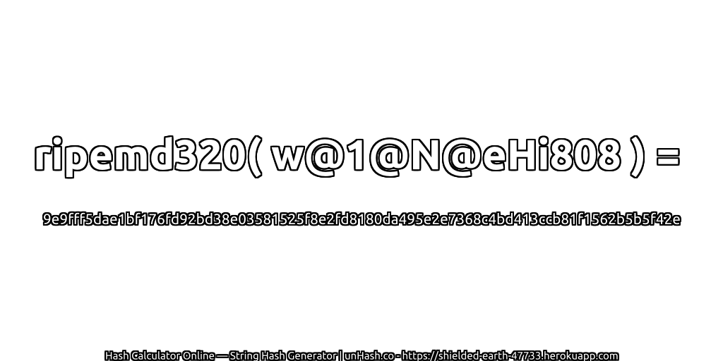 ripemd320( w@1@N@eHi808 ) = 9e9fff5dae1bf176fd92bd38e03581525f8e2fd8180da495e2e7368c4bd413ccb81f1562b5b5f42e | unHash.co