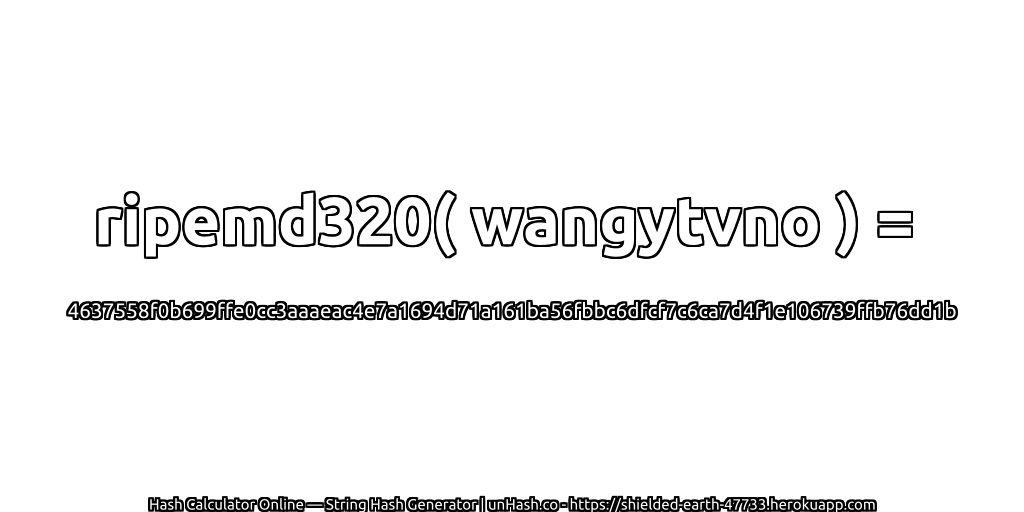 ripemd320( wangytvno ) = 4637558f0b699ffe0cc3aaaeac4e7a1694d71a161ba56fbbc6dfcf7c6ca7d4f1e106739ffb76dd1b | unHash.co