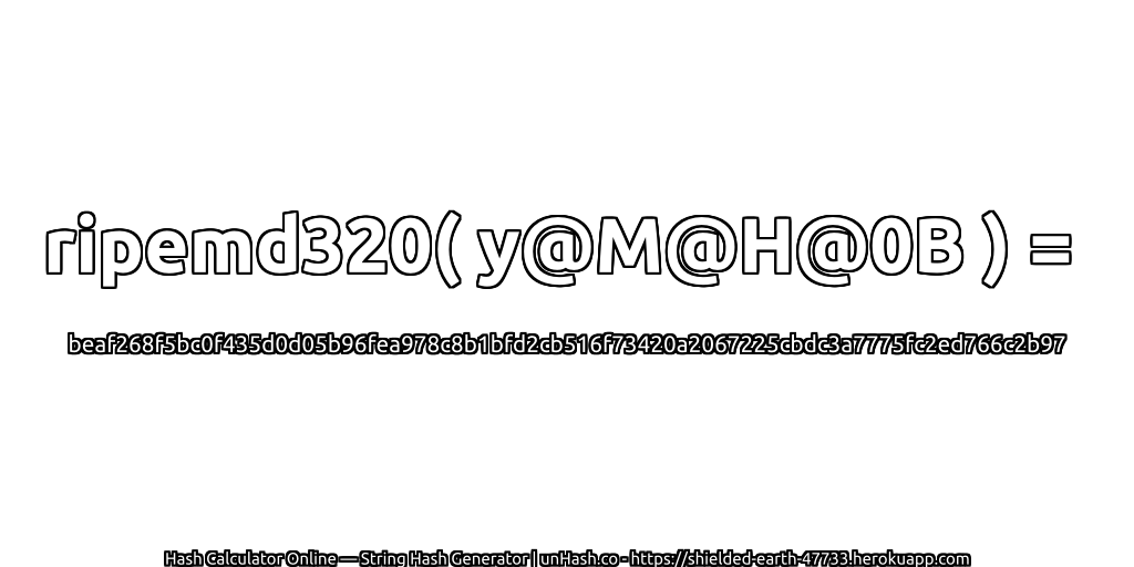 ripemd320( y@M@H@0B ) = beaf268f5bc0f435d0d05b96fea978c8b1bfd2cb516f73420a2067225cbdc3a7775fc2ed766c2b97 | unHash.co