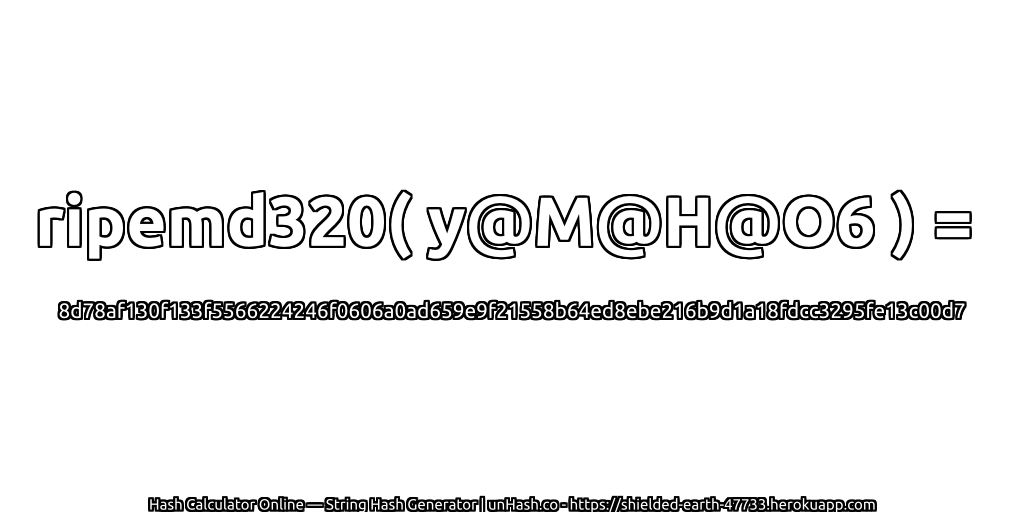ripemd320( y@M@H@O6 ) = 8d78af130f133f5566224246f0606a0ad659e9f21558b64ed8ebe216b9d1a18fdcc3295fe13c00d7 | unHash.co
