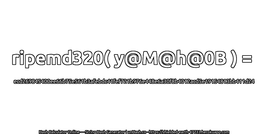 ripemd320( y@M@h@0B ) = ecd269845400ee66b75e561b3afebdc41fef721b976e448e6a30f8b4012acd5e19154813bb411d24 | unHash.co