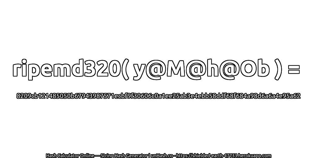 ripemd320( y@M@h@Ob ) = 8209cb121485050b67943987571ecbf9f30606c0a1ee25ab3e4ebb58ddf68f684a98d6a6a4e95a62 | unHash.co