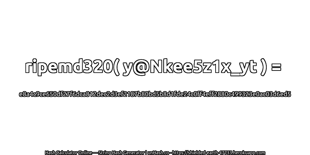 ripemd320( y@Nkee5z1x_yt ) = e8a4c9ce650df27f6dca812dec2d3ef2187b80bd5b8d1fde24c0ff4eff2880c499323e0ac03d6ed5 | unHash.co