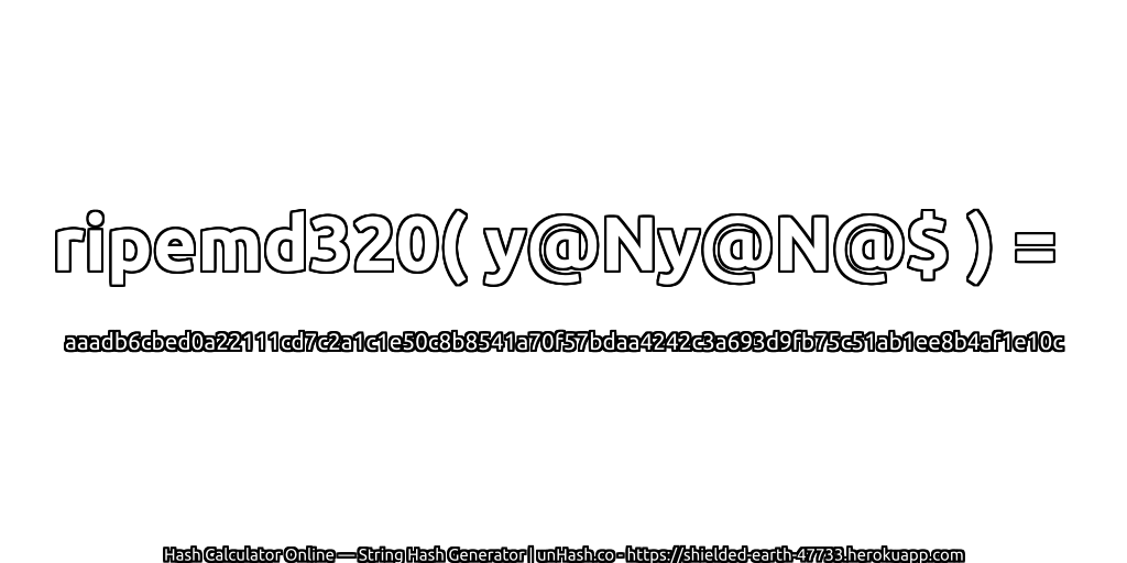 ripemd320( y@Ny@N@$ ) = aaadb6cbed0a22111cd7c2a1c1e50c8b8541a70f57bdaa4242c3a693d9fb75c51ab1ee8b4af1e10c | unHash.co