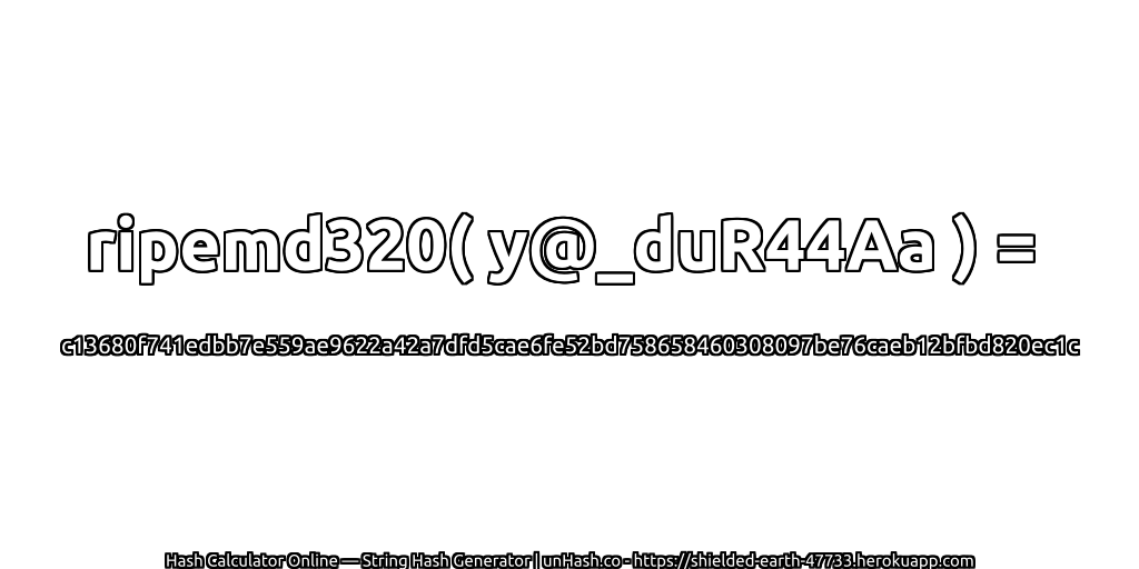 ripemd320( y@_duR44Aa ) = c13680f741edbb7e559ae9622a42a7dfd5cae6fe52bd758658460308097be76caeb12bfbd820ec1c | unHash.co