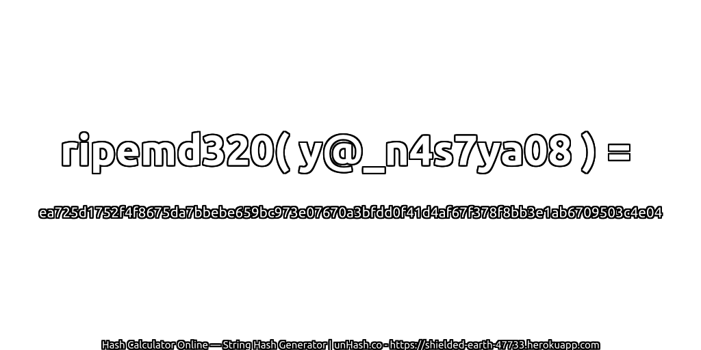 ripemd320( y@_n4s7ya08 ) = ea725d1752f4f8675da7bbebe659bc973e07670a3bfdd0f41d4af67f378f8bb3e1ab6709503c4e04 | unHash.co