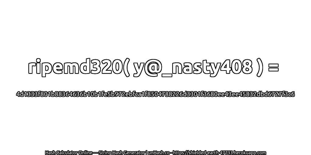 ripemd320( y@_nasty408 ) = 4d1333f801b88364636b10b1fe5b972ebfca1f8504788226d3301f3680ee43ee45832dbd6727f3c6 | unHash.co