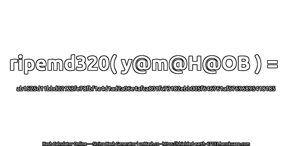 ripemd320( y@m@H@OB ) = ab1525d11bbd02123fe78fbf1a4d1ad2a06e4afca801fc73182ebb005f646761af57696895418185 | unHash.co
