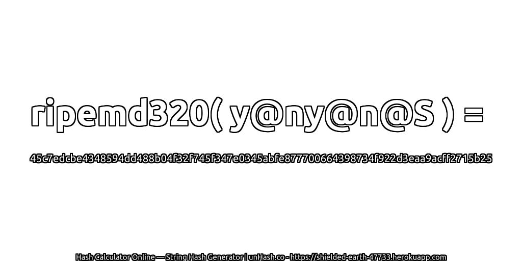 ripemd320( y@ny@n@S ) = 45c7edcbe4348594dd488b04f32f745f347e0345abfe877700664398734f922d3eaa9acff2715b25 | unHash.co