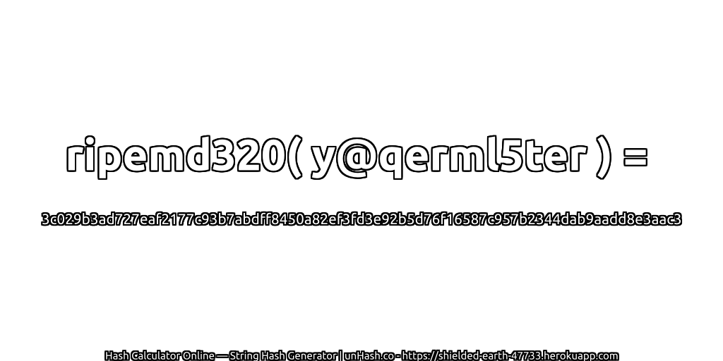 ripemd320( y@qerml5ter ) = 3c029b3ad727eaf2177c93b7abdff8450a82ef3fd3e92b5d76f16587c957b2344dab9aadd8e3aac3 | unHash.co