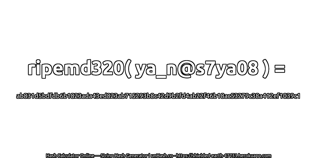 ripemd320( ya_n@s7ya08 ) = ab831d5bdfdb6b1823ada43ed823ab715293b8c42d9b2fd4ab22f46b18ac53279c38a412ef1039c1 | unHash.co