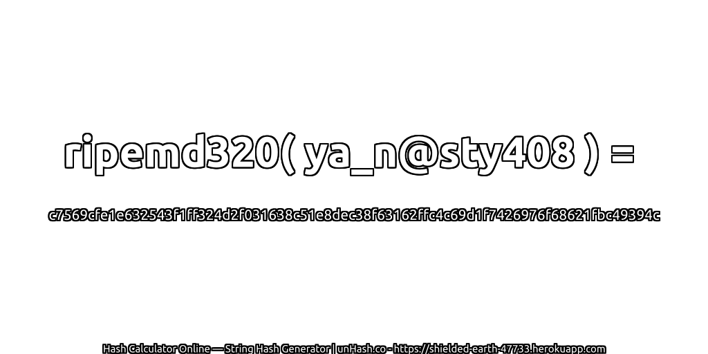 ripemd320( ya_n@sty408 ) = c7569cfe1e632543f1ff324d2f031638c51e8dec38f63162ffc4c69d1f7426976f68621fbc49394c | unHash.co