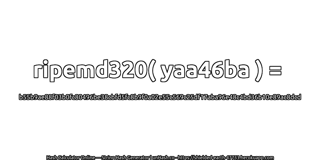 ripemd320( yaa46ba ) = b55b9ae88f03b0fc80496be38cbfd5fc8b9f0a02e55c569c25df17aba96e48c4bd36b10e89ac8dcd | unHash.co