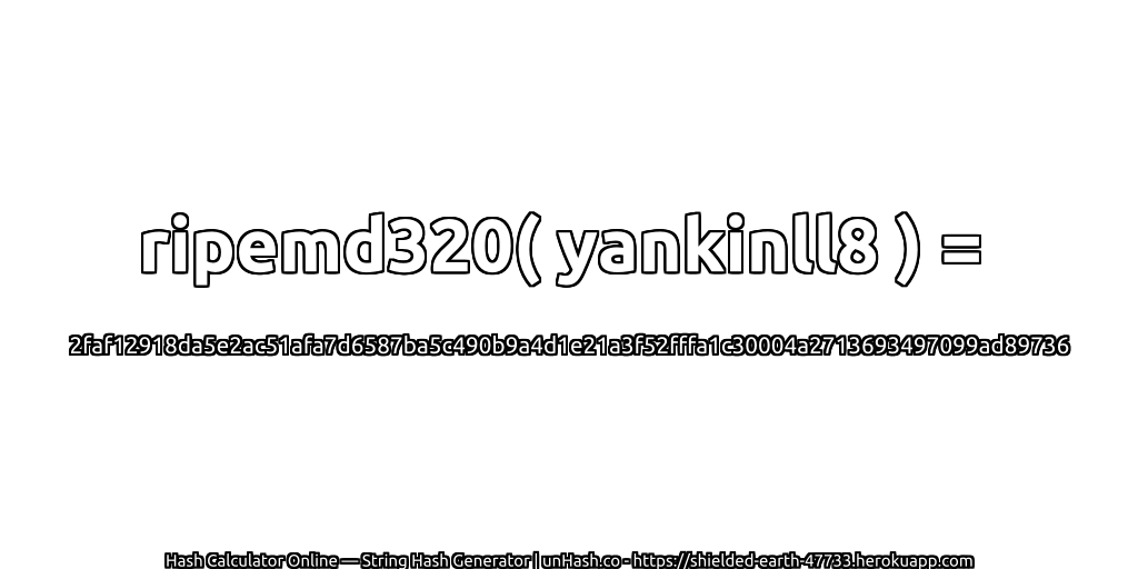 ripemd320( yankinll8 ) = 2faf12918da5e2ac51afa7d6587ba5c490b9a4d1e21a3f52fffa1c30004a2713693497099ad89736 | unHash.co