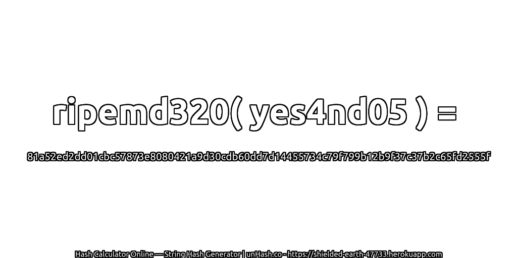 ripemd320( yes4nd05 ) = 81a52ed2dd01cbc57873e8080421a9d30cdb60dd7d14455734c79f799b12b9f37c37b2c65fd2555f | unHash.co