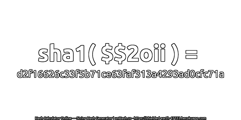sha1( $$2oii ) = d2f16626c33f5b71ce63faf313a4293ad0cfc71a | unHash.co