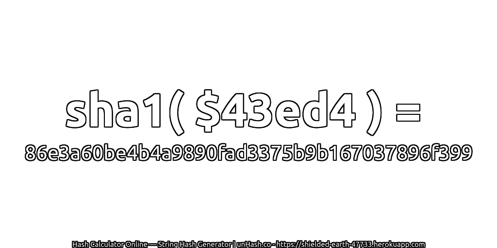 sha1( $43ed4 ) = 86e3a60be4b4a9890fad3375b9b167037896f399 | unHash.co
