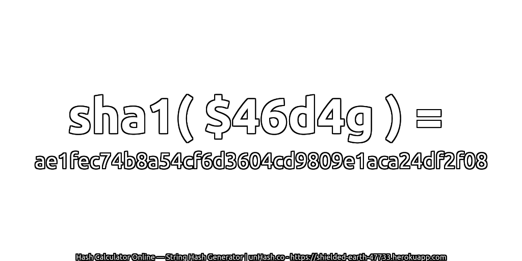 sha1( $46d4g ) = ae1fec74b8a54cf6d3604cd9809e1aca24df2f08 | unHash.co