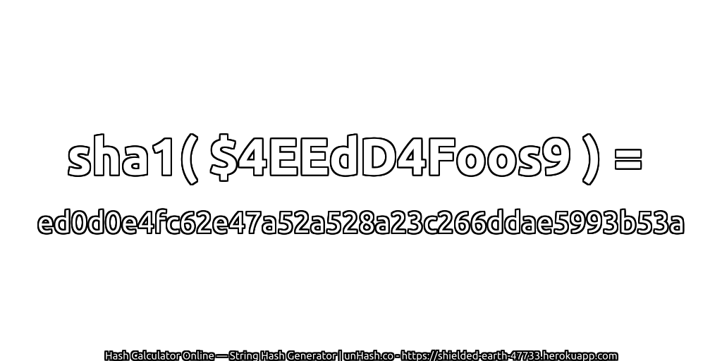 sha1( $4EEdD4Foos9 ) = ed0d0e4fc62e47a52a528a23c266ddae5993b53a | unHash.co