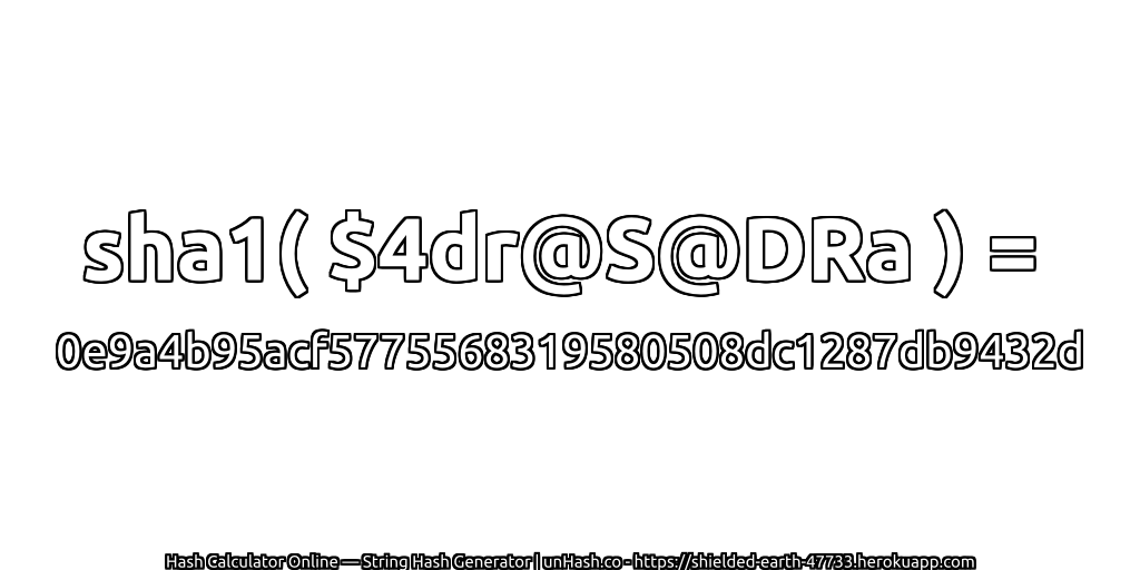 sha1( $4dr@S@DRa ) = 0e9a4b95acf5775568319580508dc1287db9432d | unHash.co