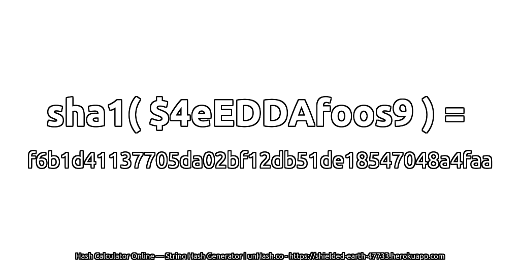 sha1( $4eEDDAfoos9 ) = f6b1d41137705da02bf12db51de18547048a4faa | unHash.co
