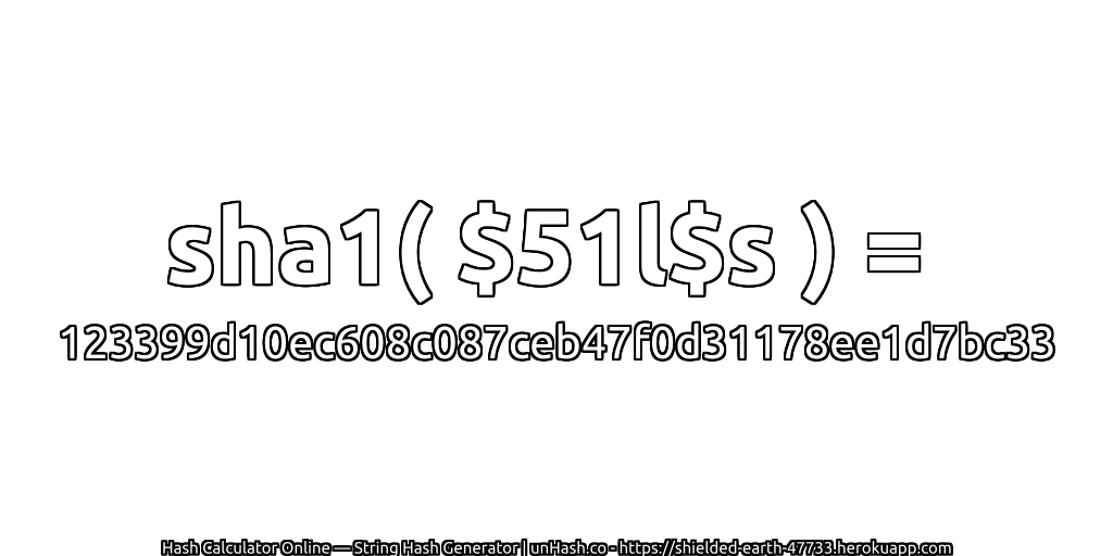 sha1( $51l$s ) = 123399d10ec608c087ceb47f0d31178ee1d7bc33 | unHash.co