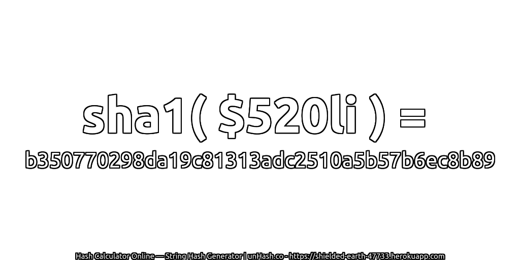 sha1( $520li ) = b350770298da19c81313adc2510a5b57b6ec8b89 | unHash.co