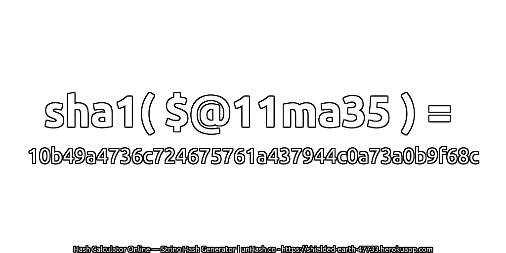 sha1( $@11ma35 ) = 10b49a4736c724675761a437944c0a73a0b9f68c | unHash.co