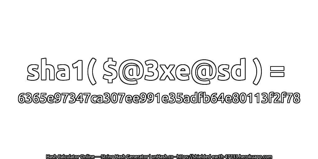 sha1( $@3xe@sd ) = 6365e97347ca307ee991e35adfb64e80113f2f78 | unHash.co