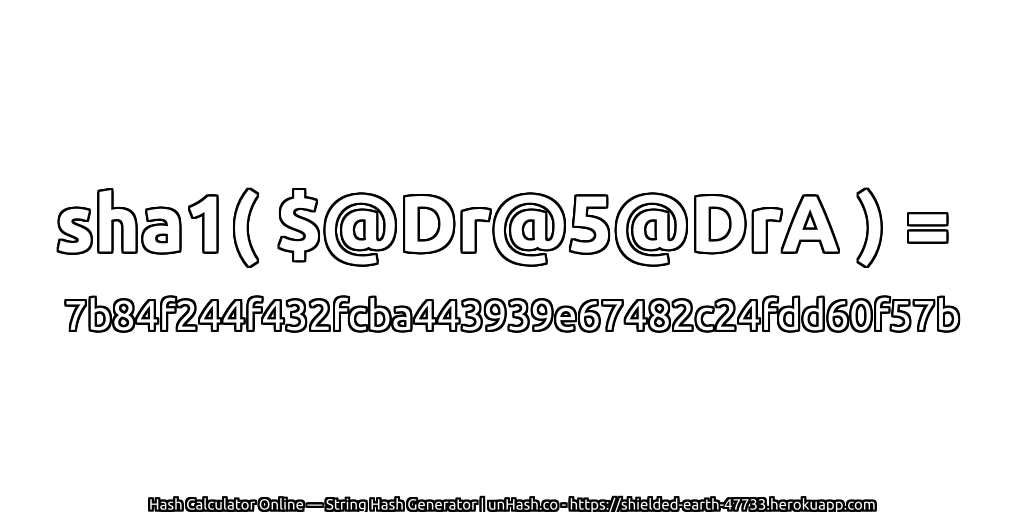 sha1( $@Dr@5@DrA ) = 7b84f244f432fcba443939e67482c24fdd60f57b | unHash.co