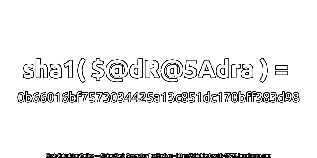 sha1( $@dR@5Adra ) = 0b66016bf7573034425a13c851dc170bff383d98 | unHash.co