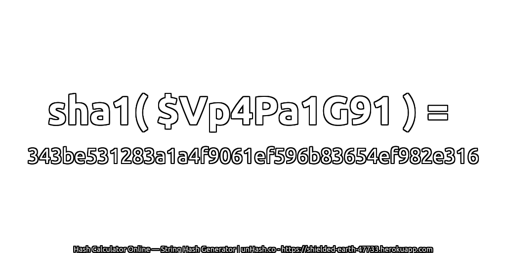 sha1( $Vp4Pa1G91 ) = 343be531283a1a4f9061ef596b83654ef982e316 | unHash.co