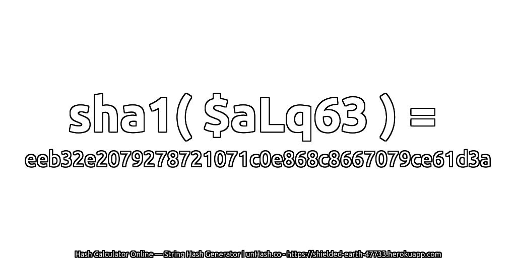 sha1( $aLq63 ) = eeb32e2079278721071c0e868c8667079ce61d3a | unHash.co