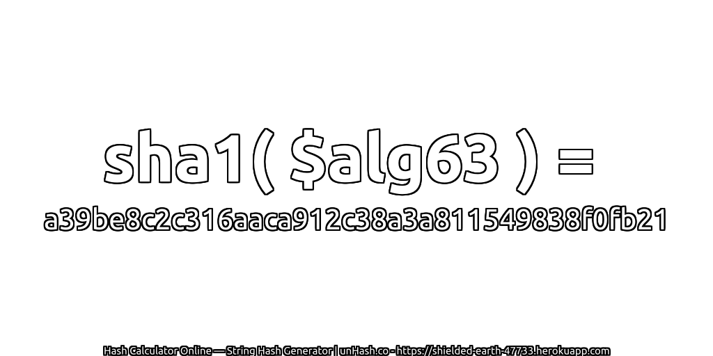 sha1( $alg63 ) = a39be8c2c316aaca912c38a3a811549838f0fb21 | unHash.co