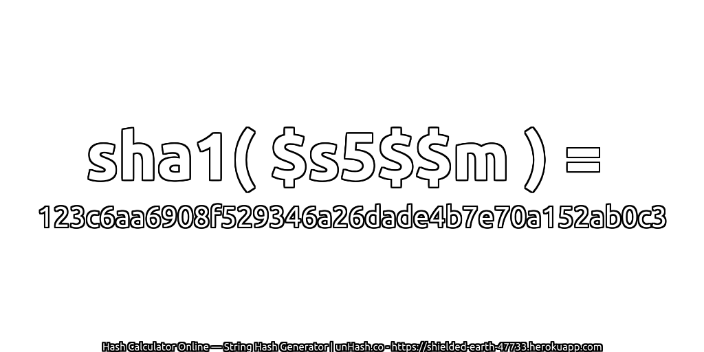 sha1( $s5$$m ) = 123c6aa6908f529346a26dade4b7e70a152ab0c3 | unHash.co