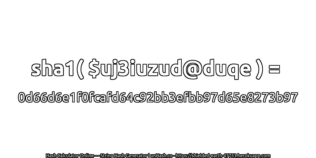 sha1( $uj3iuzud@duqe ) = 0d66d6e1f0fcafd64c92bb3efbb97d65e8273b97 | unHash.co