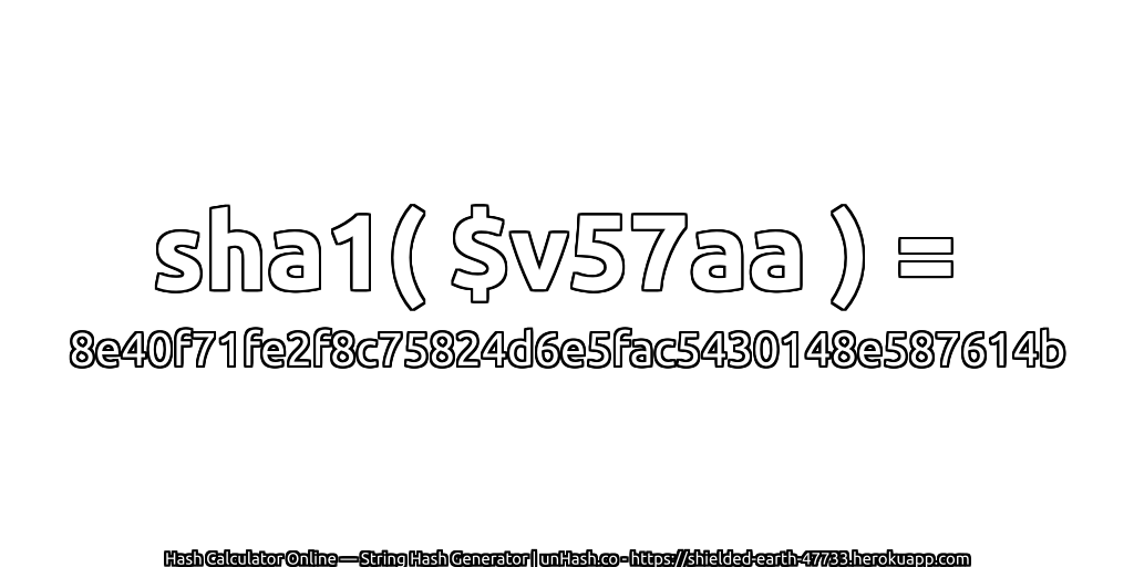 sha1( $v57aa ) = 8e40f71fe2f8c75824d6e5fac5430148e587614b | unHash.co
