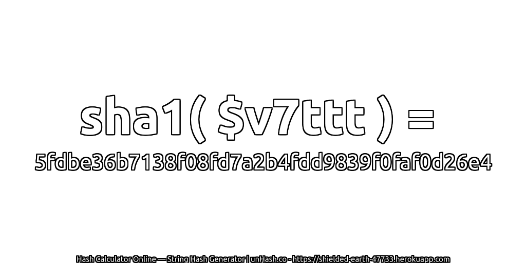 sha1( $v7ttt ) = 5fdbe36b7138f08fd7a2b4fdd9839f0faf0d26e4 | unHash.co