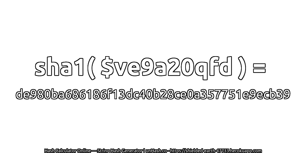 sha1( $ve9a20qfd ) = de980ba686186f13dc40b28ce0a357751e9ecb39 | unHash.co