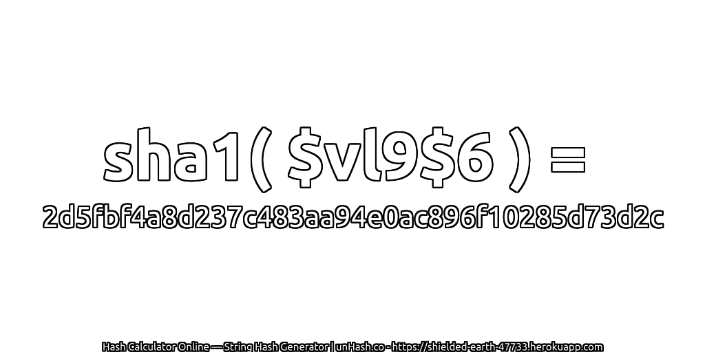 sha1( $vl9$6 ) = 2d5fbf4a8d237c483aa94e0ac896f10285d73d2c | unHash.co